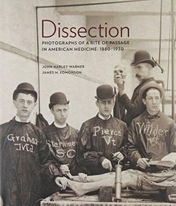 [Dissection: Photographs of a Rite of Passage in American Medicine 1880-1930] [By: Professor John Harley Warner] [June, 2009]