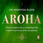 Aroha: Maori Wisdom for a Contented Life Lived in Harmony with Our Planet