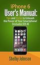 iPhone 6 User's Manual: Tips & Tricks to Unleash the Power of Your Smartphone! (includes iOS 8)