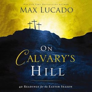 On Calvary's Hill: 40 Readings for the Easter Season (A 40-Day Lent Devotional)