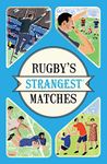 Rugby's Strangest Matches: Extraordinary but true stories from over a century of rugby