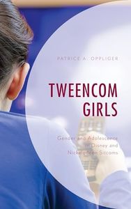 Tweencom Girls: Gender and Adolescence in Disney and Nickelodeon Sitcoms (Children and Youth in Popular Culture)