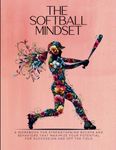 The Softball Mindset: A workbook for maximizing your mental toughness, confidence, and resilience for success: on and off the softball field