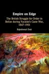 Empire on Edge: The British Struggle for Order in Belize during Yucatan's Caste War, 1847–1901