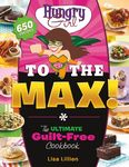 Hungry Girl to the Max!: The Ultimate Guilt-Free Cookbook