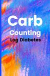 Carb Counting Log Diabetes: "Weekly Blood Sugar Diary, Daily Diabetic Glucose, Grams carb, Insulin Dose, Tracker Journal Book, 4 Time Before-After (Breakfast, Lunch, Dinner, Bedtime, snack)