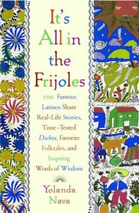 It's All In The Frijoles: 100 Famous Latinos Share Real Life Stories Time Tested Dichos Favorite Folkta