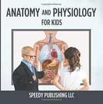 Anatomy And Physiology For Kids by Speedy Publishing LLC (2015-01-26)