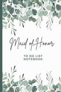 Maid of Honor To Do List Notebook: Hardcover / Green Eucalyptus Leaves on White - Botanical Greenery Leaf Theme / Checklist / Event Journal / Wedding Gift From Bride / Cute Card Alternative