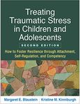 Treating Traumatic Stress in Children and Adolescents: How to Foster Resilience Through Attachment, Self-Regulation, and Competency