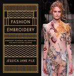 Fashion Embroidery: Embroidery Techniques And Inspiration For Haute-Couture Clothing