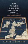 The Welsh and the Medieval World: Travel, Migration and Exile