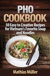 Pho Cookbook: 50 Easy to Creative Recipes for Vietnam's Favorite Soup and Noodles: 1