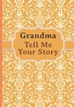 Grandma, Tell Me Your Story: My grandmother’s book of memories.