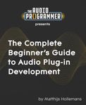 The Complete Beginner's Guide to Audio Plug-in Development