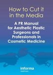 How to Cut it in the Media: A PR Manual for Aesthetic Plastic Surgeons and Professionals in Cosmetic Medicine