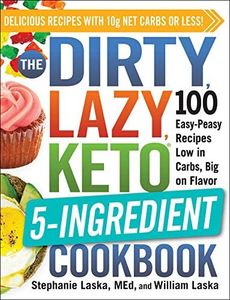 The DIRTY, LAZY, KETO 5-Ingredient Cookbook: 100 Easy-Peasy Recipes Low in Carbs, Big on Flavor