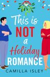 This Is Not a Holiday Romance: A BRAND NEW utterly hilarious festive romantic comedy from Camilla Isley for Christmas 2024 (Funny Feelings Book 1)