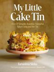 My Little Cake Tin: Over 70 Versatile, Beautiful, Flavourful Bakes Using Just One Tin