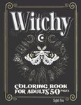 Witchy Coloring Book for Adults: 50 Modern Witch Coloring Pages | Gothic Magical Witchcraft Art with Potions, Book of Shadows, Celestial Moon Magic, Crystals, Spells, Herbs, Halloween, Wicca or Wiccan Occult Objects, Witches & more to Distress and Relax