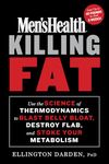 Men's Health Killing Fat: Use the Science of Thermodynamics to Blast Belly Bloat, Destroy Flab, and Stoke Your Metabolism