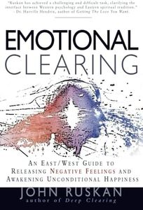 Emotional Clearing: An East / West Guide to Releasing Negative Feelings and Awakening Unconditional Happiness