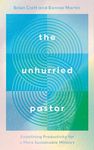 The Unhurried Pastor: Redefining Productivity for a More Sustainable Ministry (Help for pastors who are too busy, stressed, anxious. How to balance life and pastoral care, burnout prevention.)