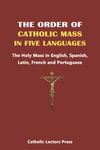 THE ORDER OF CATHOLIC MASS IN FIVE LANGUAGES: The Holy Mass in English, Spanish, Latin, French and Portuguese