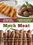 Mock Meat: 50 Vegan Meat Substitute Recipes to Soothe the Carnivores Within & Around You - Mock Chicken, Mock Beef, Mock Pork, Mock Fish, and More! (Veganized Recipes)