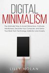 Digital Minimalism: The Minimalist Way to Avoid Distractions, Cultivate Mindfulness, Declutter Your Computer, and Detox Your Brain from Technology Addiction and Anxiety (Live More with Loess)