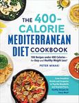 The 400-Calorie Mediterranean Diet Cookbook: 100 Recipes under 400 Calories―for Easy and Healthy Weight Loss!