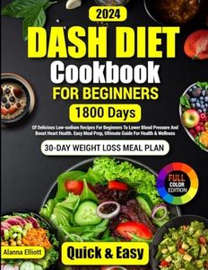 Dash Diet Cookbook For Beginners: 30-Day Weight Loss Meal Plan, 1800 Days of Delicious Low-Sodium Dash Diet Recipes For Beginners To Lower Blood ... Color Pictures of Healthy Dash Diet Recipes)