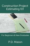 Construction Project Estimating 101: For Beginners & New Graduates