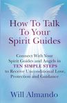 How To Talk To Your Spirit Guides: 