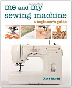 Me and My Sewing Machine: A Beginner's Guide