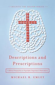 Descriptions and Prescriptions: A Biblical Perspective on Psychiatric Diagnoses and Medications (Helping the Helper Series)