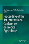 Proceeding of the 1st International Conference on Tropical Agriculture