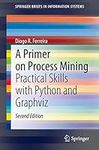 A Primer on Process Mining: Practical Skills with Python and Graphviz (SpringerBriefs in Information Systems)