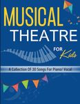 Musical Theatre For Kids: A Collection Of 30 Songs For Piano/ Vocal