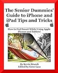 The Senior Dummies' Guide to iPhone and iPad Tips and Tricks: How to Feel Smart While Using Apple Phones and Tablets: Volume 5 (The Senior Dummies' Guides)