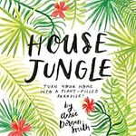 House Jungle: Turn Your Home into a
