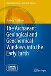 The Archaean: Geological and Geochemical Windows into the Early Earth (Volume 9)