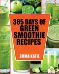 Green Smoothie: 365 Days of Green Smoothie Recipes (Green Smoothies, Green Smoothie Recipes, Green Smoothie Cleanse, Green Smoothie Diet, 10 Day Green Smoothie Cleanse, Green Smoothie of the Week)