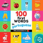 100 first words in portuguese: Bilingual picture book for kids: english / portuguese with pronunciations (Learn portuguese)