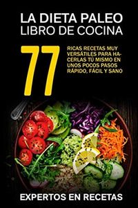 La dieta paleo – Libro de cocina 77 ricas recetas muy versátiles para hacerlas tú mismo en unos pocos pasos Rápido, fácil y sano