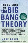 The Science of The Big Bang Theory: What America's Favorite Sitcom Can Teach You about Physics, Flags, and the Idiosyncrasies of Scientists