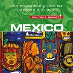 Culture Smart! Mexico: The Essential Guide to Customs & Culture