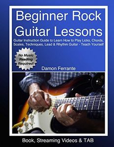 Beginner Rock Guitar Lessons: Guitar Instruction Guide to Learn How to Play Licks, Chords, Scales, Techniques, Lead & Rhythm Guitar, Basic Music ... Work with an Instructor (Book, Videos & TAB)