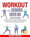 WORKOUT FOR SENIORS OVER 60: 3 BOOKS IN 1: 150 Illustrated Exercises To Improve Strength, Balance And Flexibility. Boost Your Confidence, Improve Your ... Of Life and Regains A Renewed Youthfulness