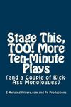 Stage This, TOO! More Ten-Minute Plays: (and a Couple of Kick-Ass Monologues)